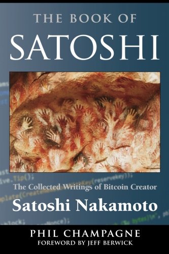 The Book of Satoshi: The Collected Writings of Bitcoin Creator Satoshi Nakamoto
